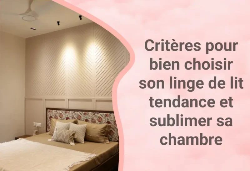Critères pour bien choisir son linge de lit tendance et sublimer sa chambre